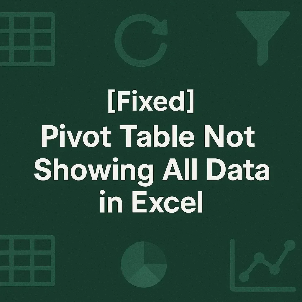How to Fix a Pivot Table Not Showing All Data in Excel