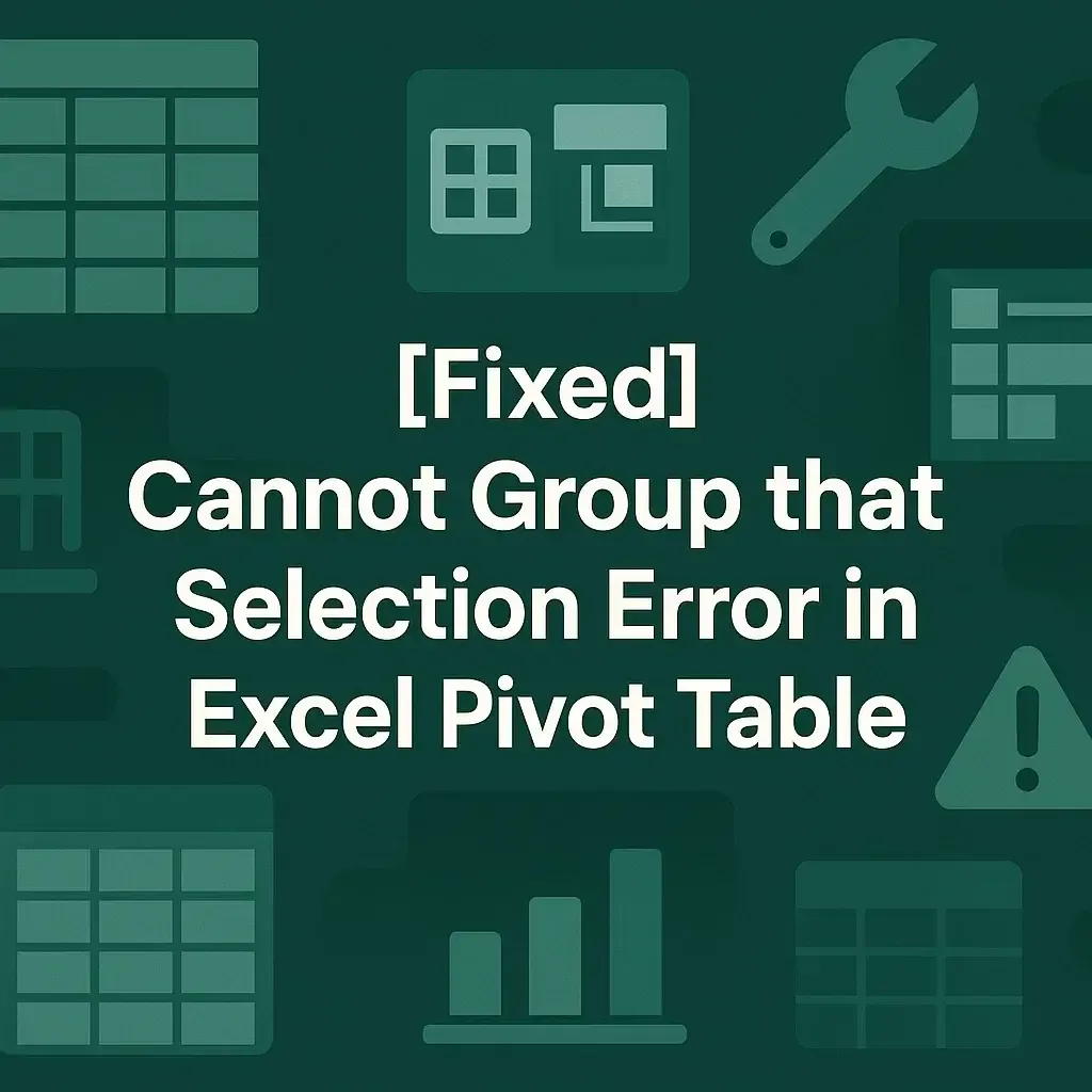 [Fixed] Cannot Group that Selection Error in Excel Pivot Table