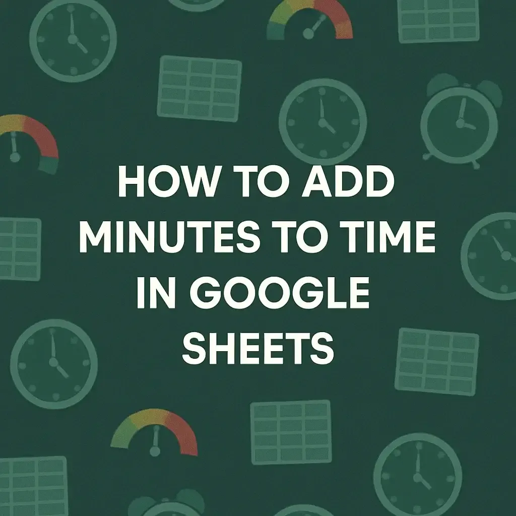How to Add Minutes to Time in Google Sheets (4 Easy Ways)