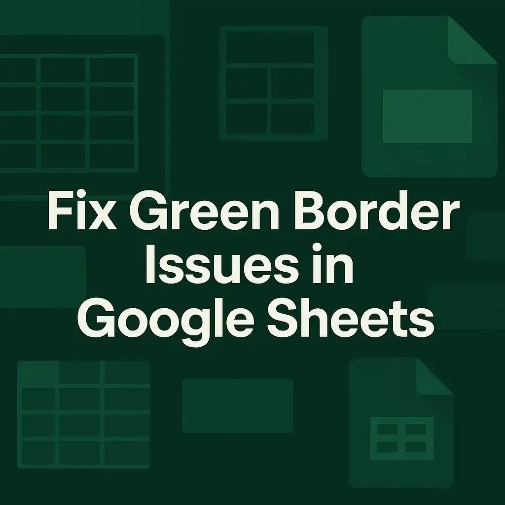 How to Fix Green Border Issues in Google Sheets