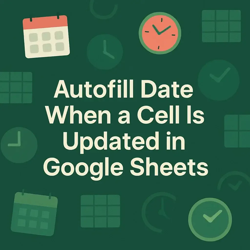 How to Autofill Date When a Cell Is Updated in Google Sheets