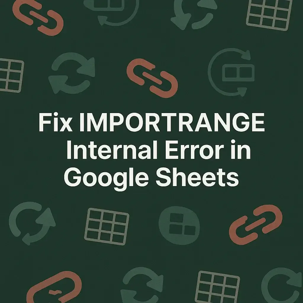 How to Fix IMPORTRANGE Internal Error in Google Sheets