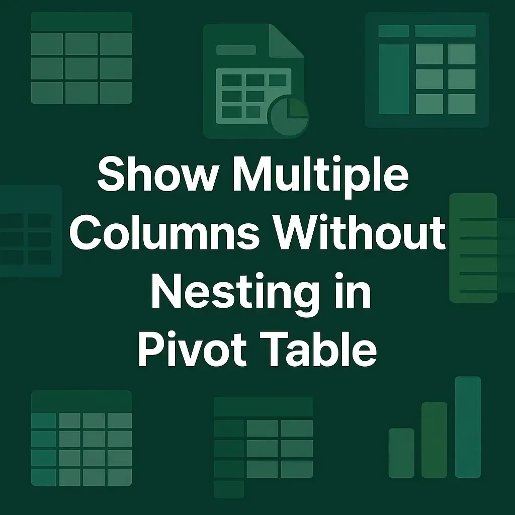 How to Show Multiple Columns Without Nesting in Pivot Table