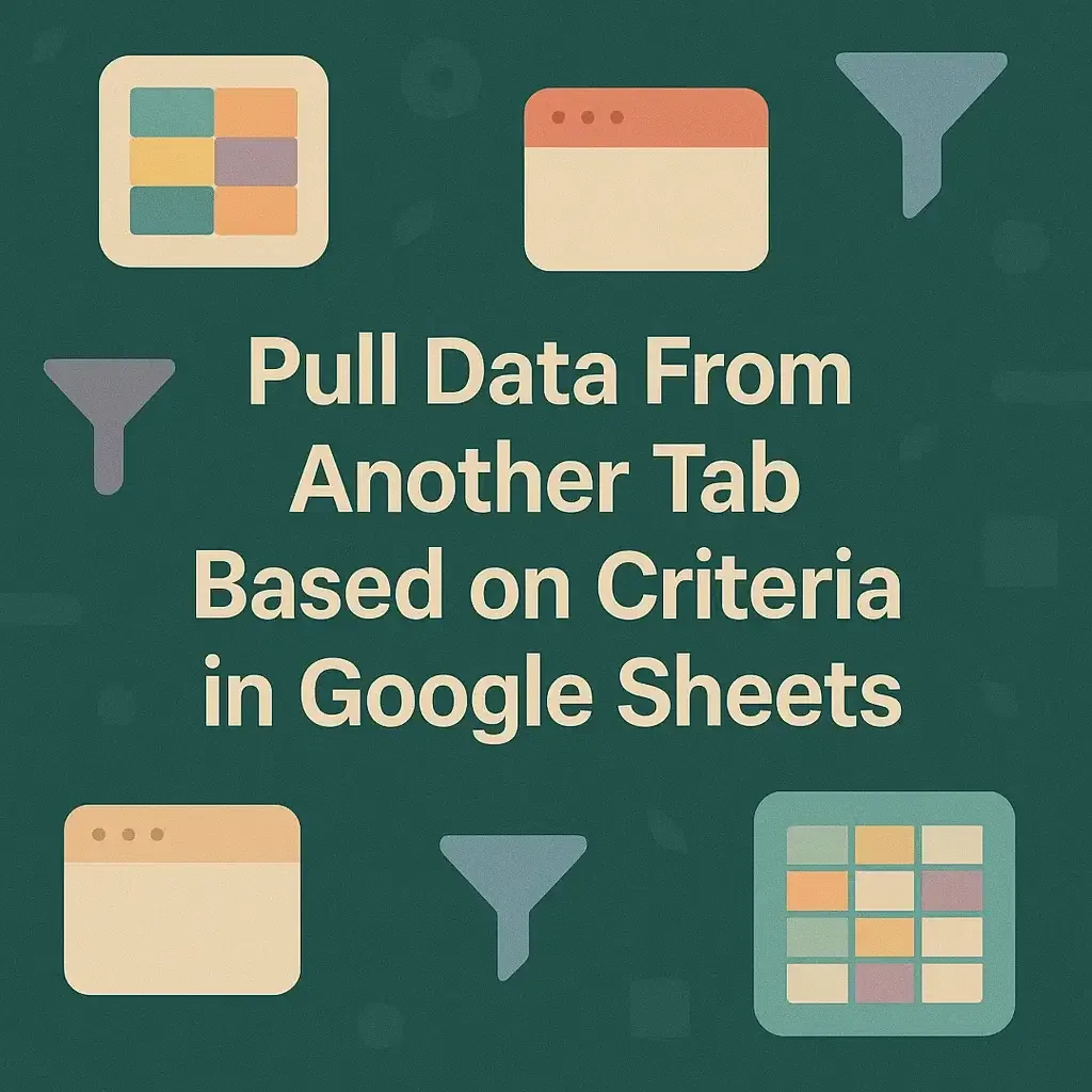 Pull Data from Another Tab Based on Criteria in Google Sheets